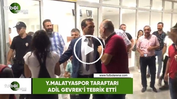 Yeni Malatyaspor taraftarı Adil Gevrek'i tebrik etti