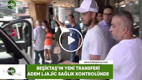 Beşiktaş'ın yeni transferi Adem Ljajic sağlık kontrolünde