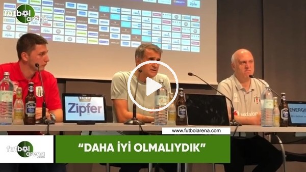 Şenol Güneş: "Daha iyi olmalıydık"