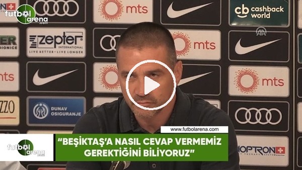 Partizan Teknik Direktörü Zoran Mirkovic: "Beşiktaş'a nasıl cevap vermemiz gerektiğini biliyoruz"