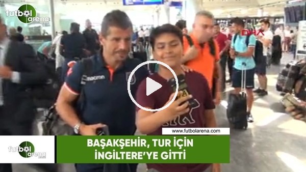 Başakşehir, tur için İngiltere'ye gitti