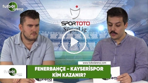 Fenerbahçe - Kayserispor maçını kim kazanır?