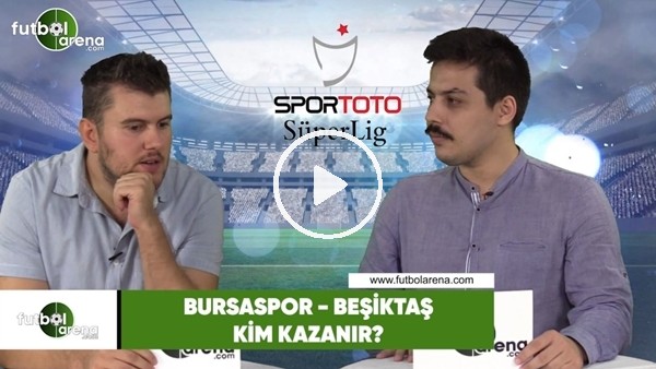 Bursaspor - Beşiktaş maçını kim kazanır?