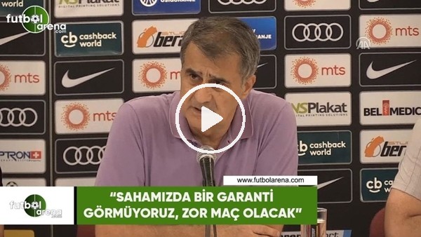 Şenol Güneş: "Sahamızda bir garanti görmüyoruz, zor maç olacak"