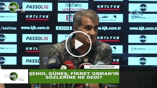 Şenol Güneş, Fikret Orman'ın sözlerine ne dedi?