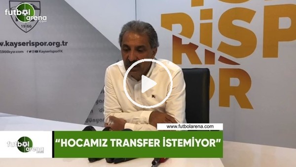 Erol Bedir: "Hocamız transfer istemiyor"