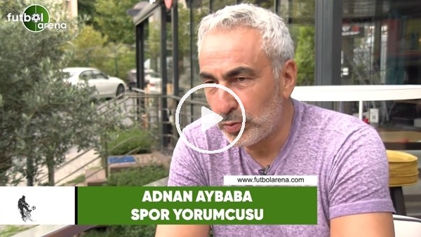 Adnan Aybaba: "Fenerbahçe'nin en büyük transferi Ali Koç"