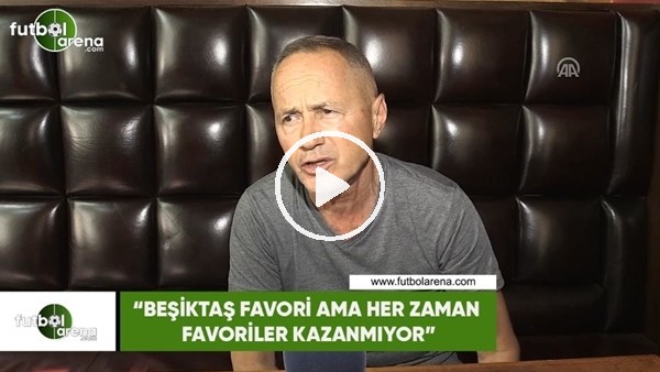 Cevad Prekazi: "Beşiktaş favori ama her zaman favoriler kazanmıyor"