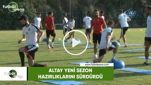Altay yeni sezon hazırlıklarını sürdürdü