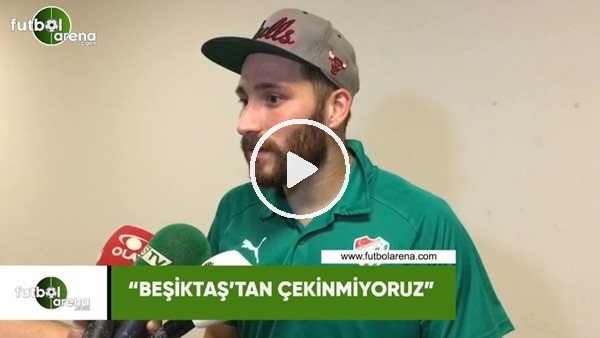 Tunay Torun: "Beşiktaş'tan çekinmiyoruz"