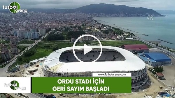 Ordu Stadı için geri sayım başladı