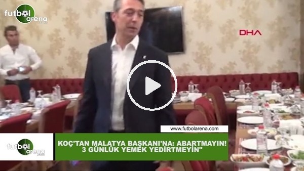 Ali Koç'tan Adil Gevrek'e: "Abartmayın! 3 günlük yemek yedirtmeyin"