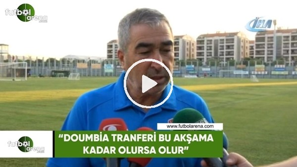 Samet Aybaba: "Doumbia transferi bu akşama kadar olursa olur"