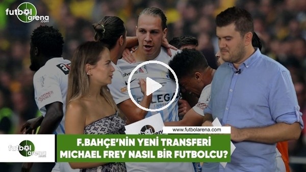 Michael Frey nasıl bir futbolcu?
