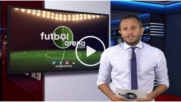 FutbolArena Akşam Haber Turu (1 Ağustos 2018)
