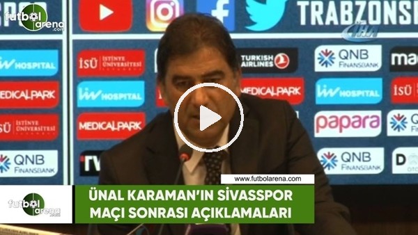 Ünal Karaman'ın Sivasspor maçı sonrası açıklamaları