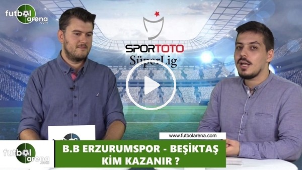Erzurumspor - Beşiktaş maçını kim kazanır?