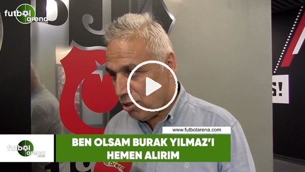 İsmail Er: "Ben olsam Burak Yılmaz'ı hemen alırım"