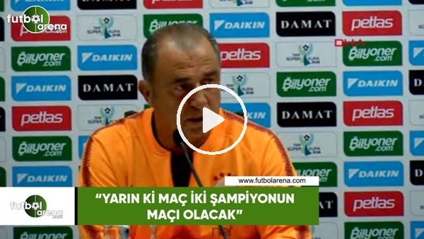 Fatih Terim: "Yarınki maç iki şampiyonun maçı olacak"