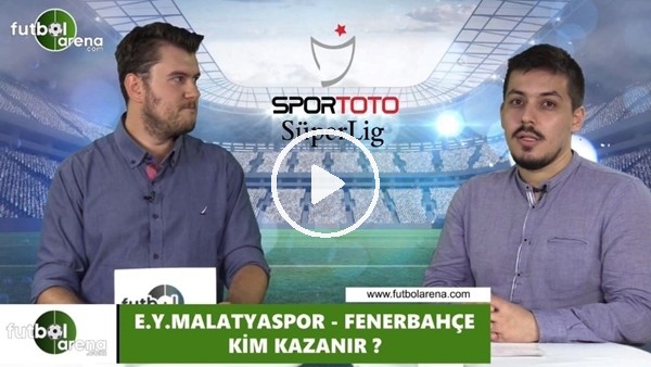 Yeni Malatyaspor - Fenerbahçe maçını kim kazanır?