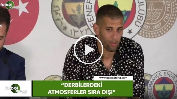 Slimani: "Derbilerdeki atmosferler sıra dışı"