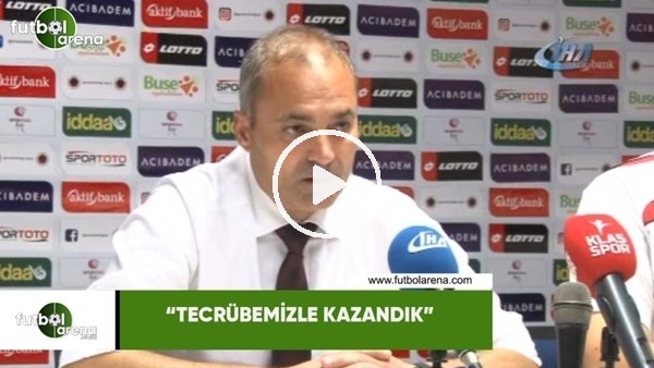 Erkan Sözeri: "Tecrübemizle kazandık"