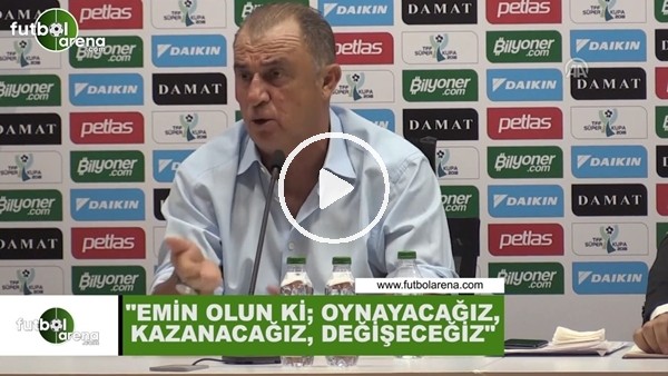 Fatih Terim: "Emin olun ki; oynayacağız, kazanacağız ve değişeceğiz" 