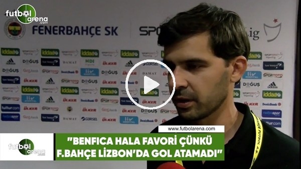 Filipe Goncalves: "Benfica hala favori çünkü Fenerbahçe, Lizbon'da gol atamadı"
