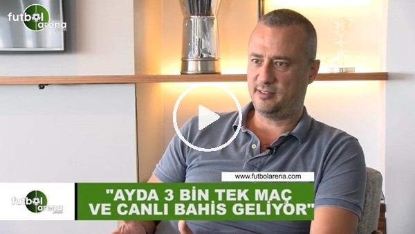 Halit Gülbakanoğlu: "Ayda 3 bin tek maç ve canlı bahis geliyor"