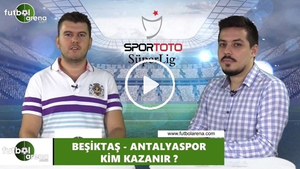 Beşiktaş - Antalyaspor maçını kim kazanır?