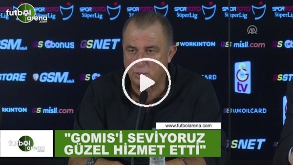 Fatih Terim: "Gomis'i seviyoruz güzel hizmet etti"