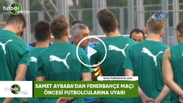 Samet Aybaba'dan Fenerbahçe maçı öncesi futbolcularına uyarı