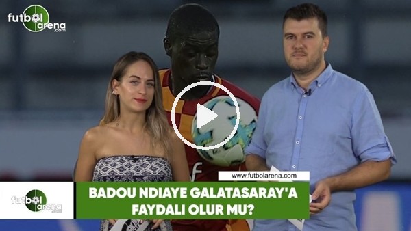 Badou Ndiaye, Galatasaray'a faydalı olur mu?