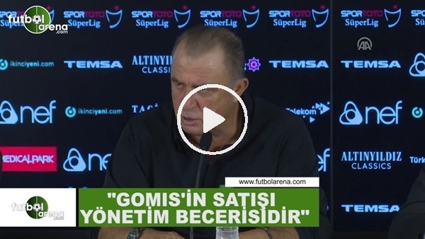 Fatih Terim: "Gomis'in satışı yönetim becerisidir"