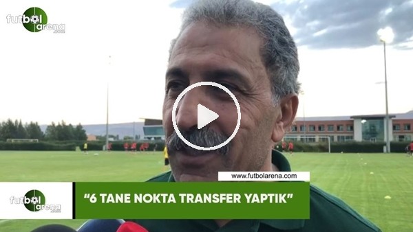 Erol Bedir: "6 tane nokta transfer yaptık"