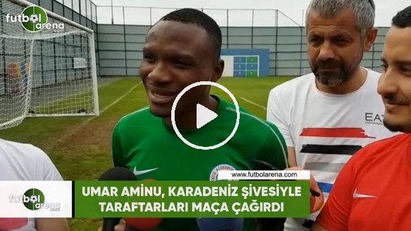 Umar Aminu, Karadeniz şivesiyle taraftarları maça çağırdı