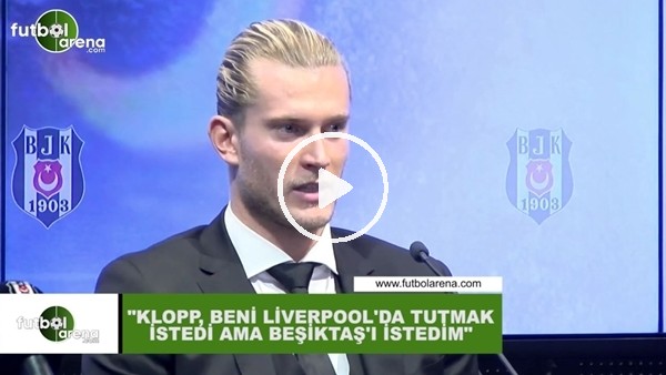 Karius: "Klopp beni kadroda tutmak istedi ama Beşiktaş'ı istedim"