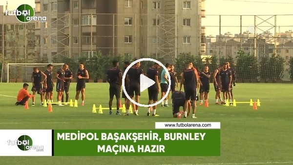 Medipol Başakşehir, Burnley maçına hazır