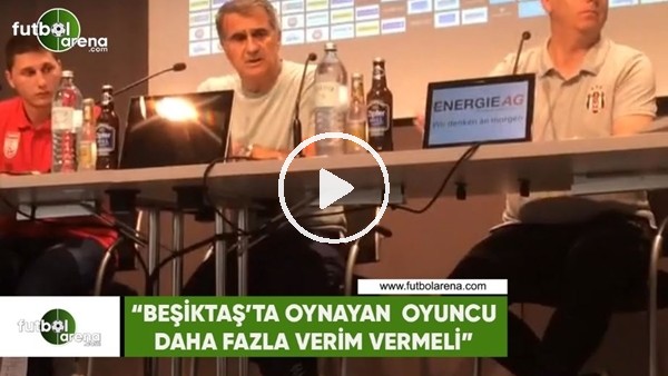 Şenol Güneş: "Beşiktaş'ta oynayan oyuncu daha fazla verim vermeli" 