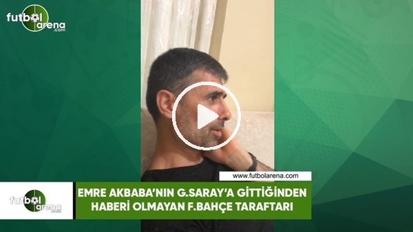 Emre Akbaba'nın Galatasaray'a gittiğinden haberi olmayan Fenerbahçeli