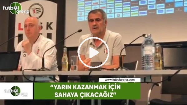 Şenol Güneş: "Yarın kazanmak için sahaya çıkacağız"