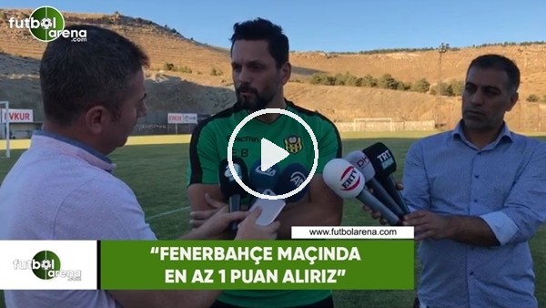Erol Bulut: "Fenerbahçe maçında en az 1 puan alırız"