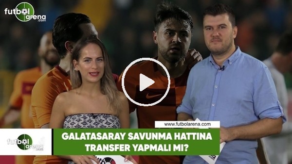 Galatasaray savunma hattına transfer yapmalı mı?