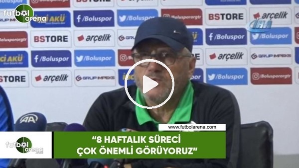 Mustafa Reşit Akçay: "8 haftalık süreci çok önemli görüyoruz"