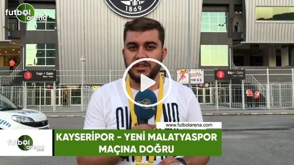 Kayseispor - Yeni Malatyaspor maçına doğru son gelişmeler