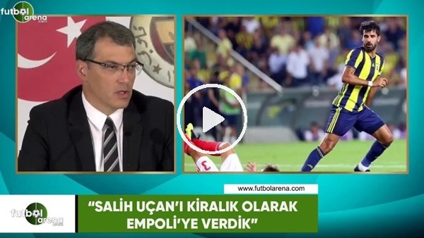 Damien Comolli: "Salih Uçan'ı kiralık olarak Empoli'ye verdik"