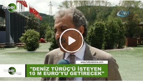 Erol Bedir: "Deniz Türüç 10 milyon euro"