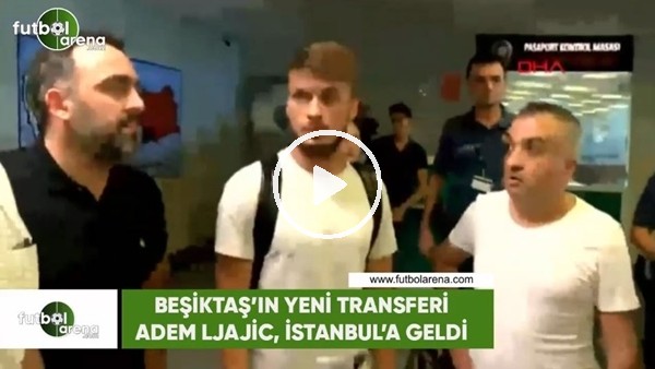 Beşiktaş'ın yeni transferi Adem Ljajic, İstanbul'a geldi