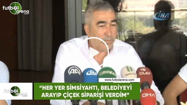 Samet Aybaba: "Her yer simsiyahtı, belediyeyi arayıp çiçek siparişi verdim"