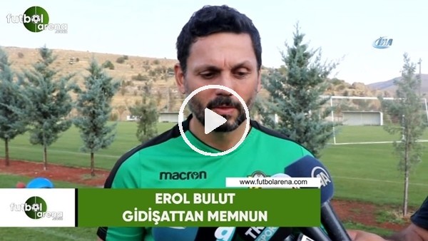 Erol Bulut gidişattan memnun